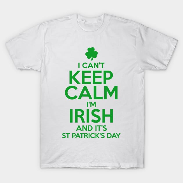 I Can't Keep Calm I'm Irish Funny St. Patricks Day T-Shirt by KeepCalmWorld